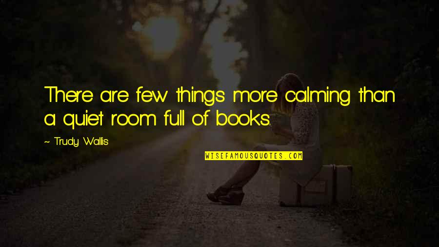 Books Full Of Quotes By Trudy Wallis: There are few things more calming than a