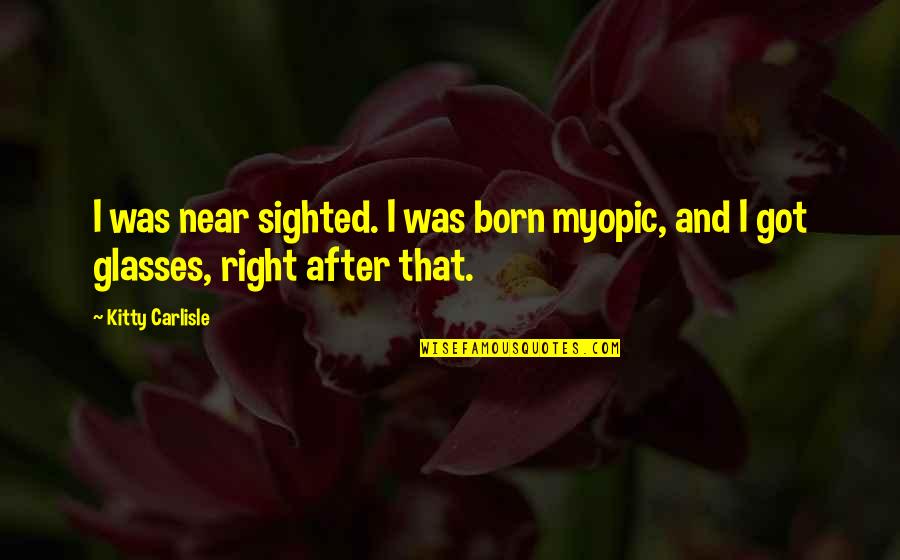 Books Harables Quotes By Kitty Carlisle: I was near sighted. I was born myopic,