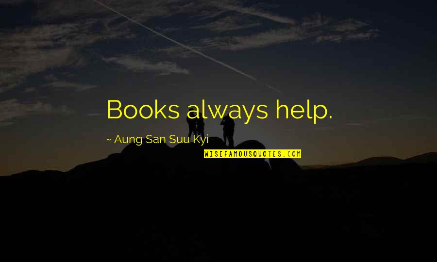 Books Help Quotes By Aung San Suu Kyi: Books always help. Books Help Quotes By Aung San Suu Kyi: Books always help.