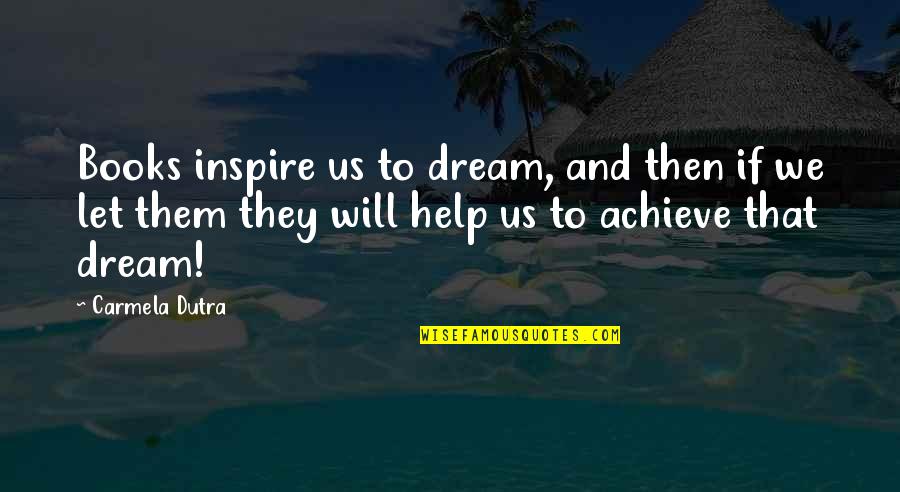 Books Help Quotes By Carmela Dutra: Books inspire us to dream, and then if Books Help Quotes By Carmela Dutra: Books inspire us to dream, and then if