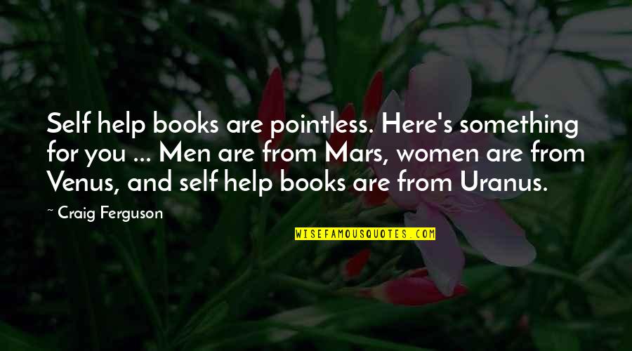 Books Help Quotes By Craig Ferguson: Self help books are pointless. Here's something for Books Help Quotes By Craig Ferguson: Self help books are pointless. Here's something for