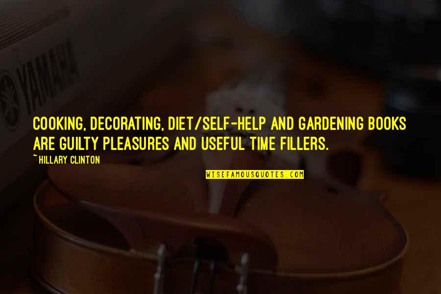 Books Help Quotes By Hillary Clinton: Cooking, decorating, diet/self-help and gardening books are guilty Books Help Quotes By Hillary Clinton: Cooking, decorating, diet/self-help and gardening books are guilty