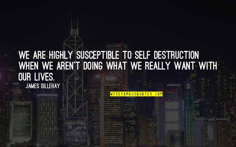 Books Help Quotes By James Dillehay: We are highly susceptible to self destruction when Books Help Quotes By James Dillehay: We are highly susceptible to self destruction when