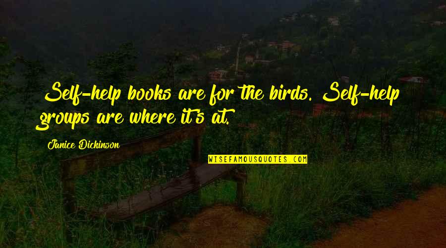 Books Help Quotes By Janice Dickinson: Self-help books are for the birds. Self-help groups Books Help Quotes By Janice Dickinson: Self-help books are for the birds. Self-help groups