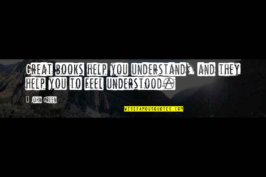 Books Help Quotes By John Green: Great books help you understand, and they help