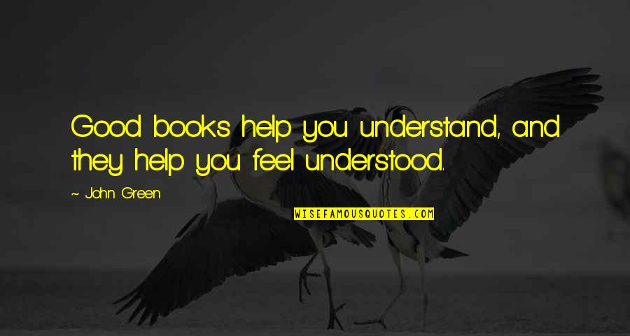 Books Help Quotes By John Green: Good books help you understand, and they help