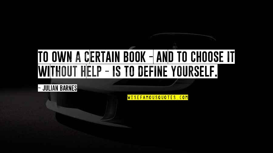 Books Help Quotes By Julian Barnes: To own a certain book - and to