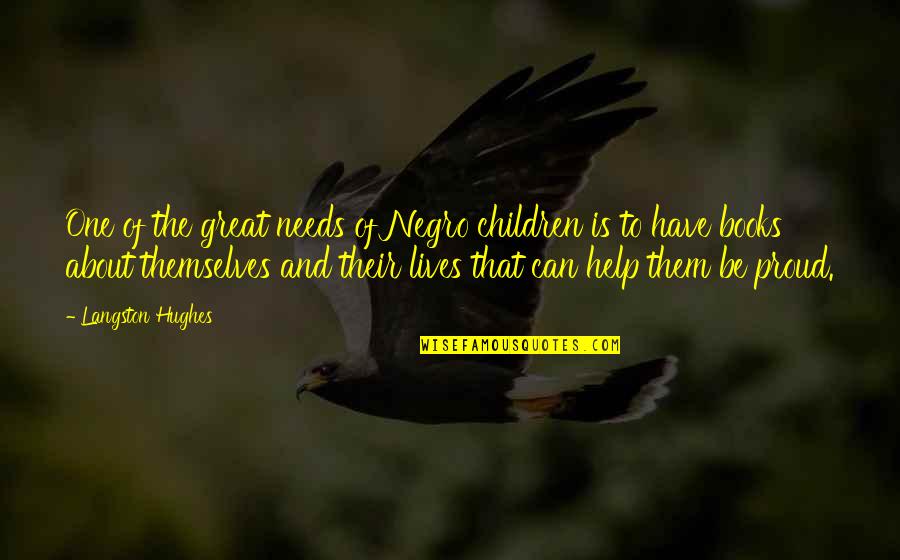 Books Help Quotes By Langston Hughes: One of the great needs of Negro children Books Help Quotes By Langston Hughes: One of the great needs of Negro children