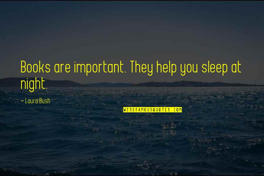 Books Help Quotes By Laura Bush: Books are important. They help you sleep at Books Help Quotes By Laura Bush: Books are important. They help you sleep at