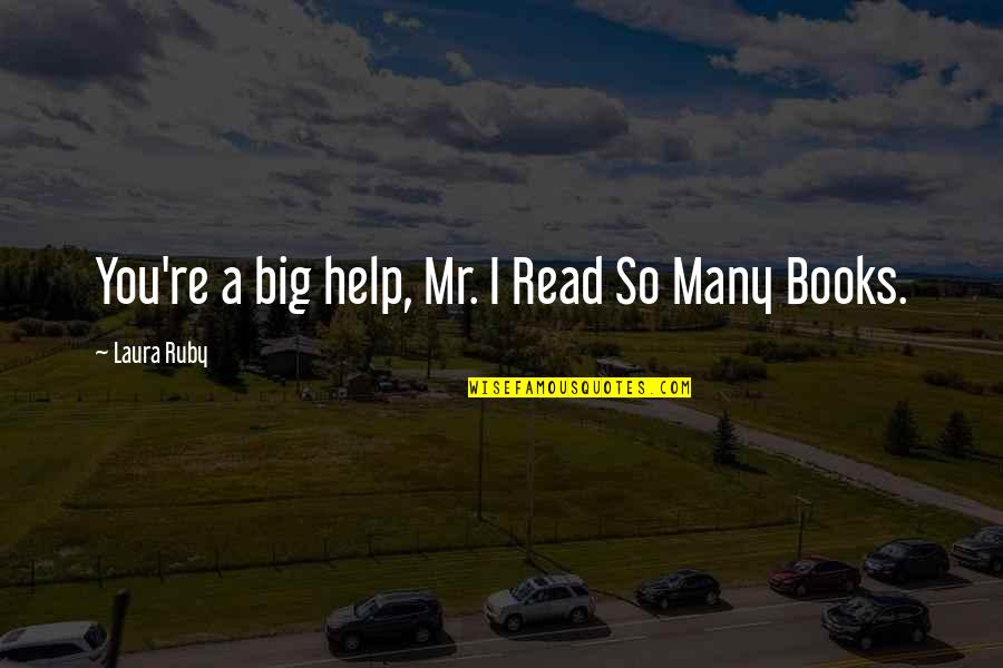Books Help Quotes By Laura Ruby: You're a big help, Mr. I Read So Books Help Quotes By Laura Ruby: You're a big help, Mr. I Read So