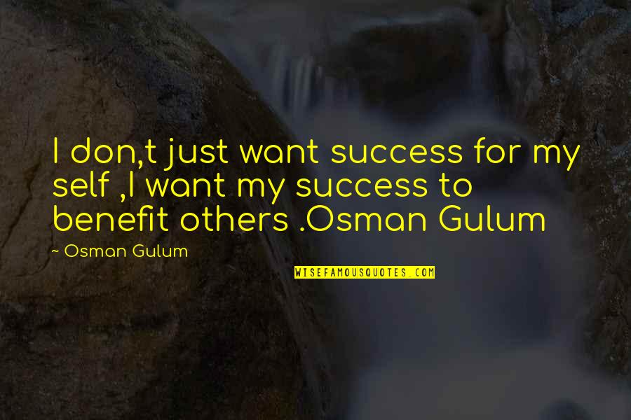 Books Help Quotes By Osman Gulum: I don,t just want success for my self Books Help Quotes By Osman Gulum: I don,t just want success for my self
