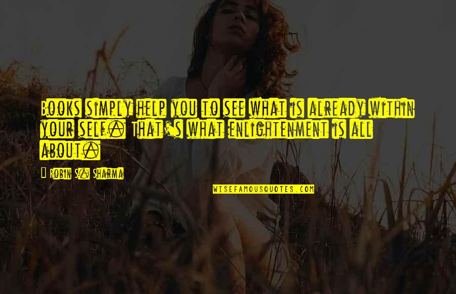 Books Help Quotes By Robin S. Sharma: Books simply help you to see what is Books Help Quotes By Robin S. Sharma: Books simply help you to see what is