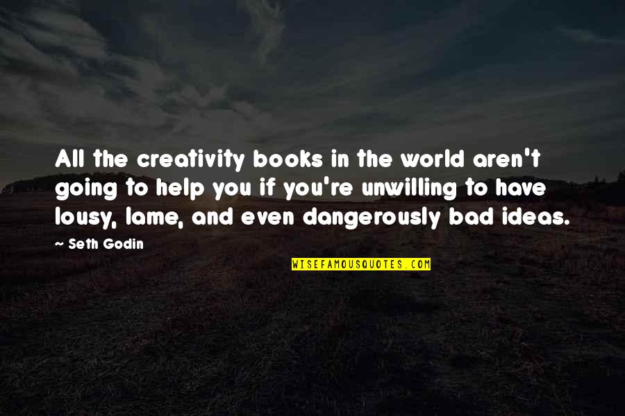 Books Help Quotes By Seth Godin: All the creativity books in the world aren't Books Help Quotes By Seth Godin: All the creativity books in the world aren't