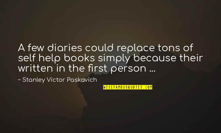 Books Help Quotes By Stanley Victor Paskavich: A few diaries could replace tons of self Books Help Quotes By Stanley Victor Paskavich: A few diaries could replace tons of self
