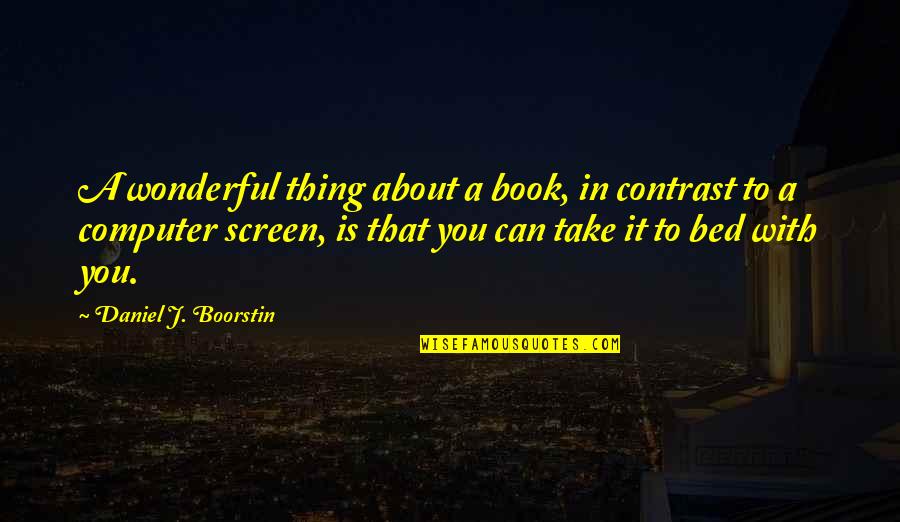 Books In Bed Quotes By Daniel J. Boorstin: A wonderful thing about a book, in contrast Books In Bed Quotes By Daniel J. Boorstin: A wonderful thing about a book, in contrast