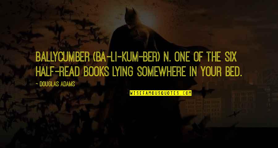 Books In Bed Quotes By Douglas Adams: Ballycumber (ba-li-KUM-ber) n. One of the six half-read Books In Bed Quotes By Douglas Adams: Ballycumber (ba-li-KUM-ber) n. One of the six half-read