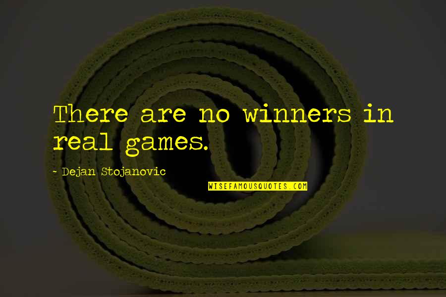 Books In Literature Quotes By Dejan Stojanovic: There are no winners in real games. Books In Literature Quotes By Dejan Stojanovic: There are no winners in real games.