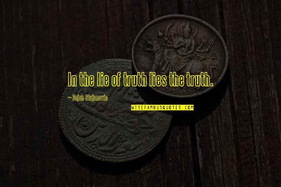 Books In Literature Quotes By Dejan Stojanovic: In the lie of truth lies the truth. Books In Literature Quotes By Dejan Stojanovic: In the lie of truth lies the truth.