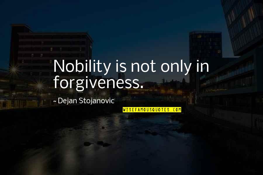 Books In Literature Quotes By Dejan Stojanovic: Nobility is not only in forgiveness. Books In Literature Quotes By Dejan Stojanovic: Nobility is not only in forgiveness.