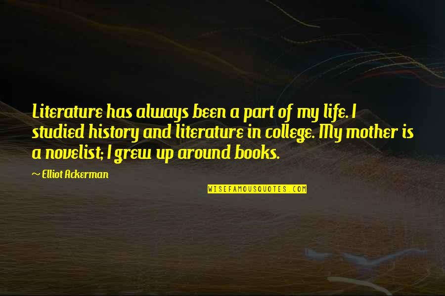 Books In Literature Quotes By Elliot Ackerman: Literature has always been a part of my Books In Literature Quotes By Elliot Ackerman: Literature has always been a part of my