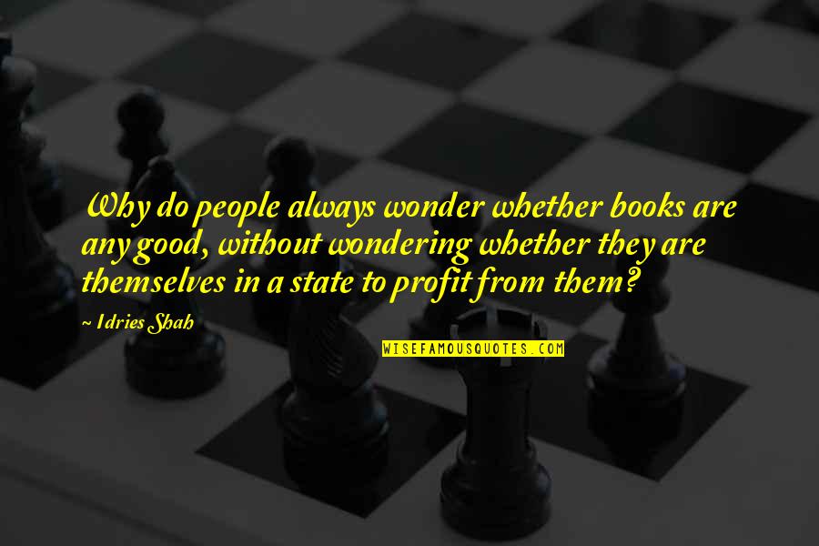 Books In Literature Quotes By Idries Shah: Why do people always wonder whether books are Books In Literature Quotes By Idries Shah: Why do people always wonder whether books are