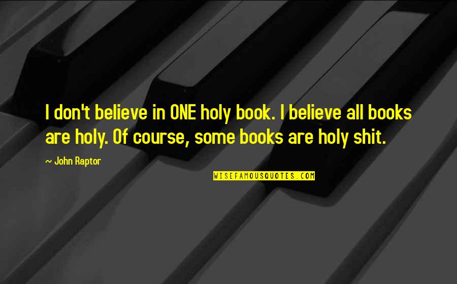 Books In Literature Quotes By John Raptor: I don't believe in ONE holy book. I Books In Literature Quotes By John Raptor: I don't believe in ONE holy book. I