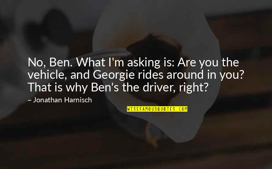 Books In Literature Quotes By Jonathan Harnisch: No, Ben. What I'm asking is: Are you Books In Literature Quotes By Jonathan Harnisch: No, Ben. What I'm asking is: Are you