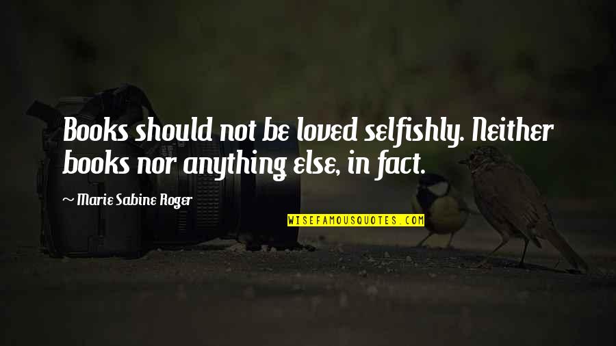 Books In Literature Quotes By Marie Sabine Roger: Books should not be loved selfishly. Neither books Books In Literature Quotes By Marie Sabine Roger: Books should not be loved selfishly. Neither books