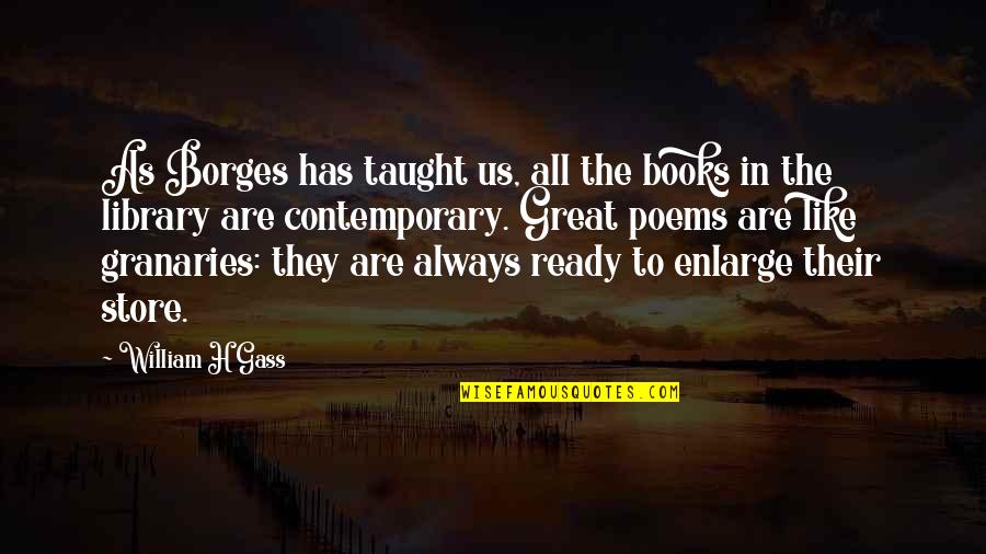 Books In Literature Quotes By William H Gass: As Borges has taught us, all the books