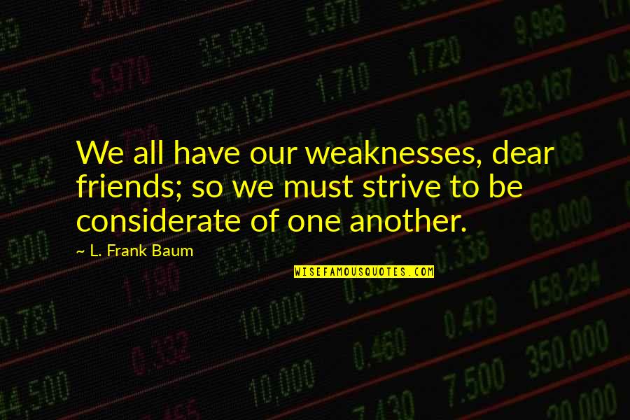 Books In The Giver Quotes By L. Frank Baum: We all have our weaknesses, dear friends; so