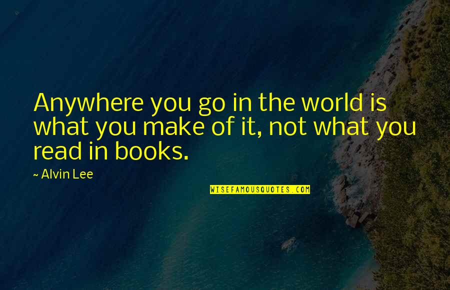 Books In The World Quotes By Alvin Lee: Anywhere you go in the world is what