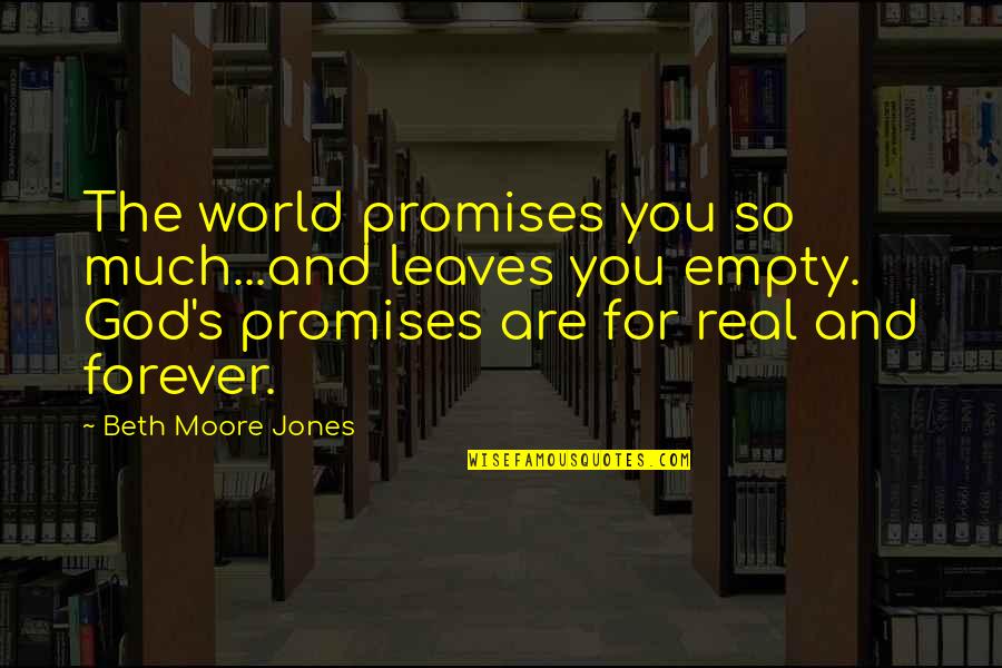 Books In The World Quotes By Beth Moore Jones: The world promises you so much...and leaves you Books In The World Quotes By Beth Moore Jones: The world promises you so much...and leaves you
