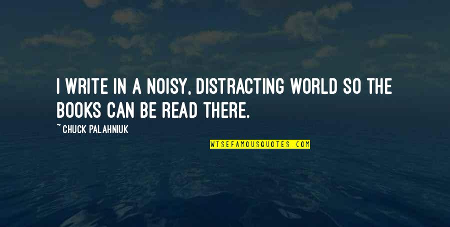 Books In The World Quotes By Chuck Palahniuk: I write in a noisy, distracting world so