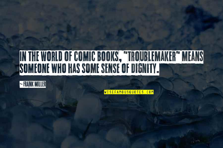 Books In The World Quotes By Frank Miller: In the world of comic books, "troublemaker" means Books In The World Quotes By Frank Miller: In the world of comic books, "troublemaker" means