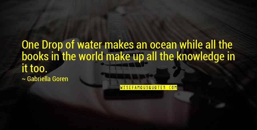 Books In The World Quotes By Gabriella Goren: One Drop of water makes an ocean while Books In The World Quotes By Gabriella Goren: One Drop of water makes an ocean while