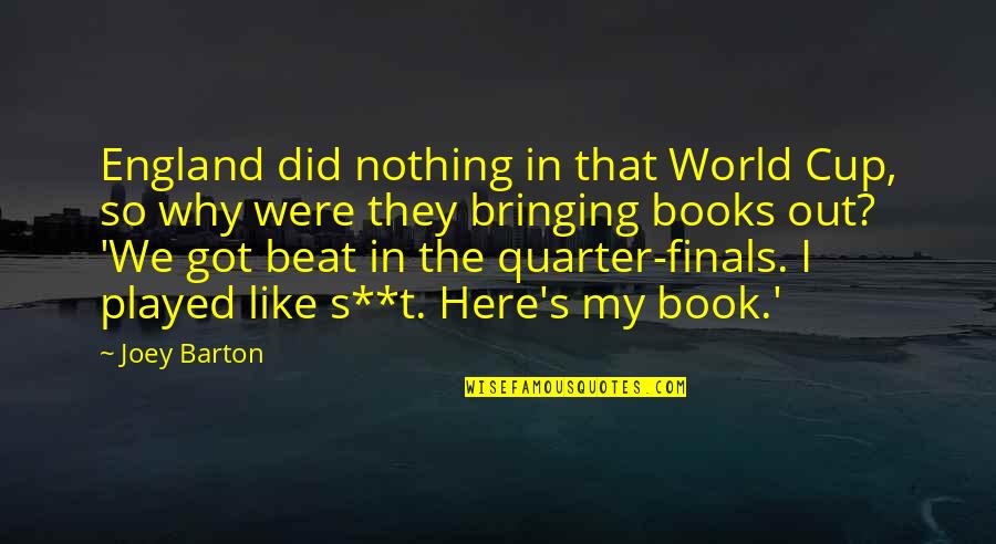 Books In The World Quotes By Joey Barton: England did nothing in that World Cup, so