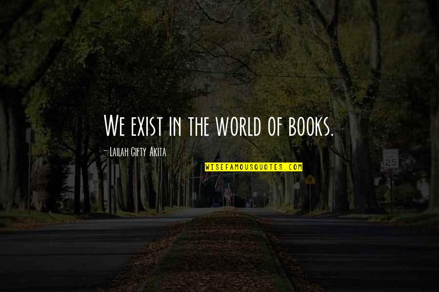 Books In The World Quotes By Lailah Gifty Akita: We exist in the world of books.