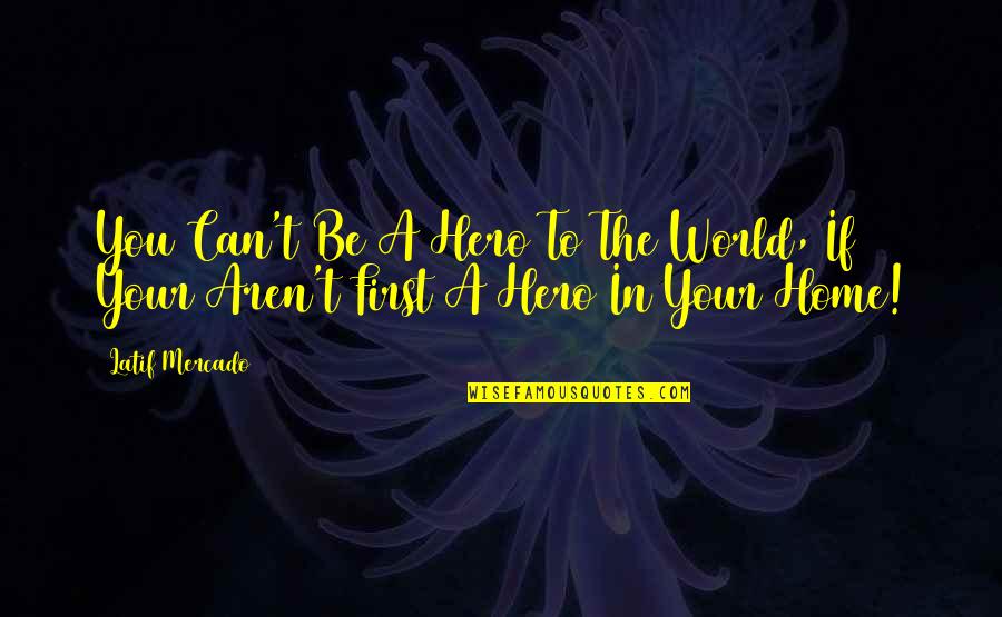 Books In The World Quotes By Latif Mercado: You Can't Be A Hero To The World,