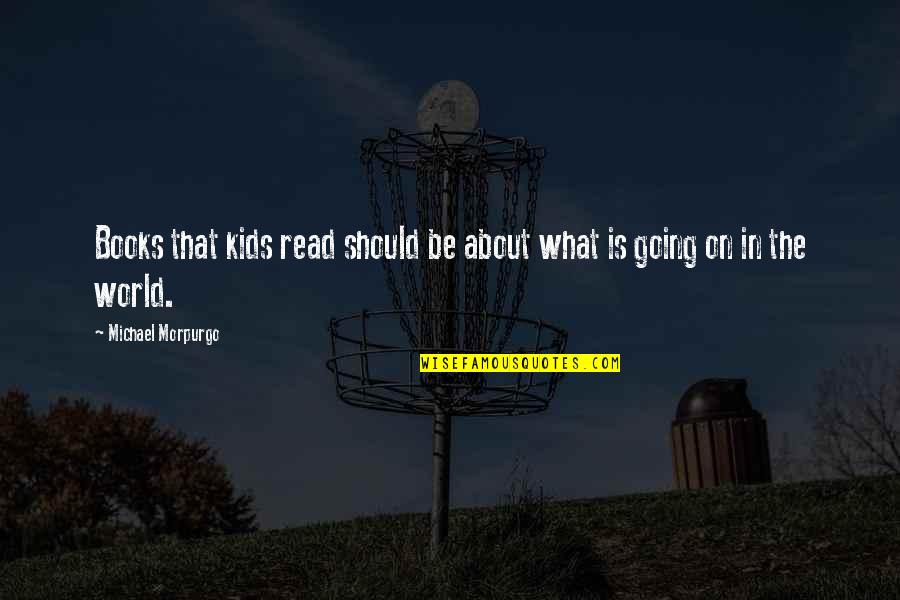 Books In The World Quotes By Michael Morpurgo: Books that kids read should be about what Books In The World Quotes By Michael Morpurgo: Books that kids read should be about what