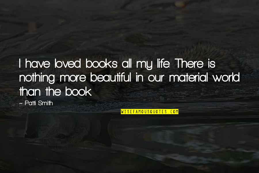 Books In The World Quotes By Patti Smith: I have loved books all my life. There