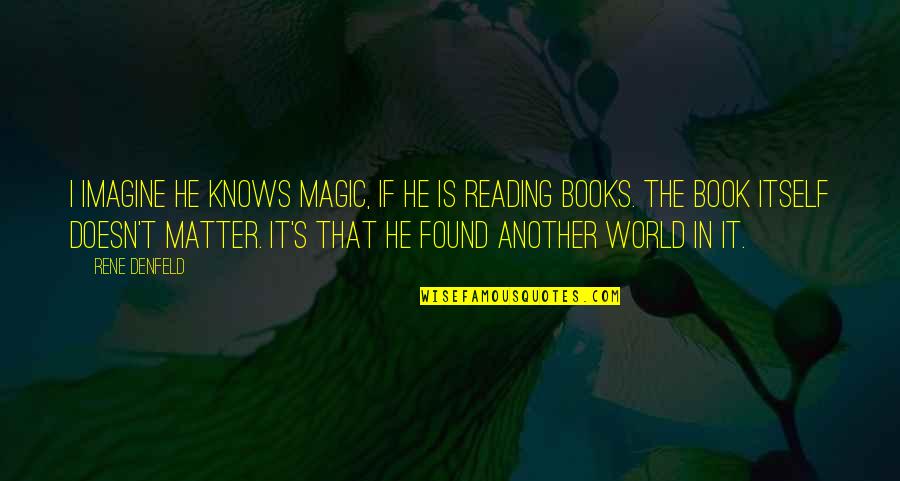 Books In The World Quotes By Rene Denfeld: I imagine he knows magic, if he is Books In The World Quotes By Rene Denfeld: I imagine he knows magic, if he is