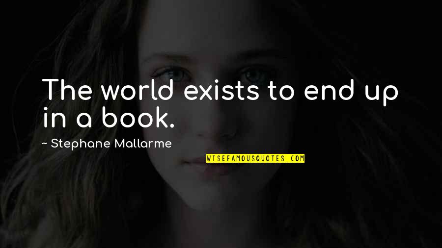 Books In The World Quotes By Stephane Mallarme: The world exists to end up in a