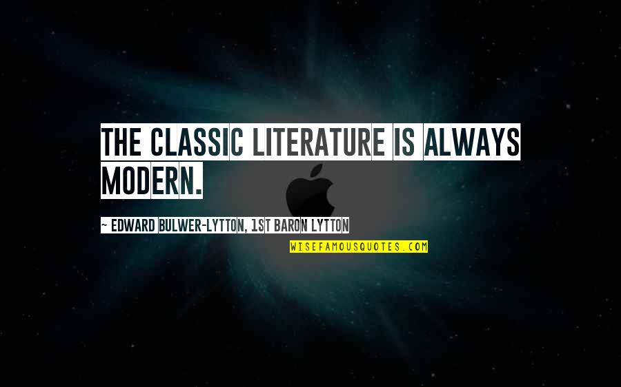Books Influence Quotes By Edward Bulwer-Lytton, 1st Baron Lytton: The classic literature is always modern.