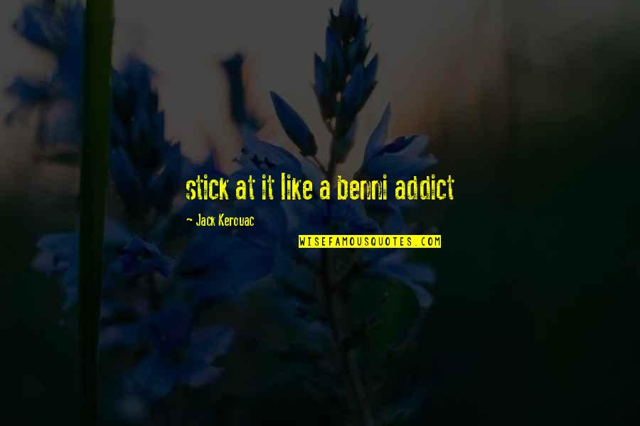 Books Influence Quotes By Jack Kerouac: stick at it like a benni addict