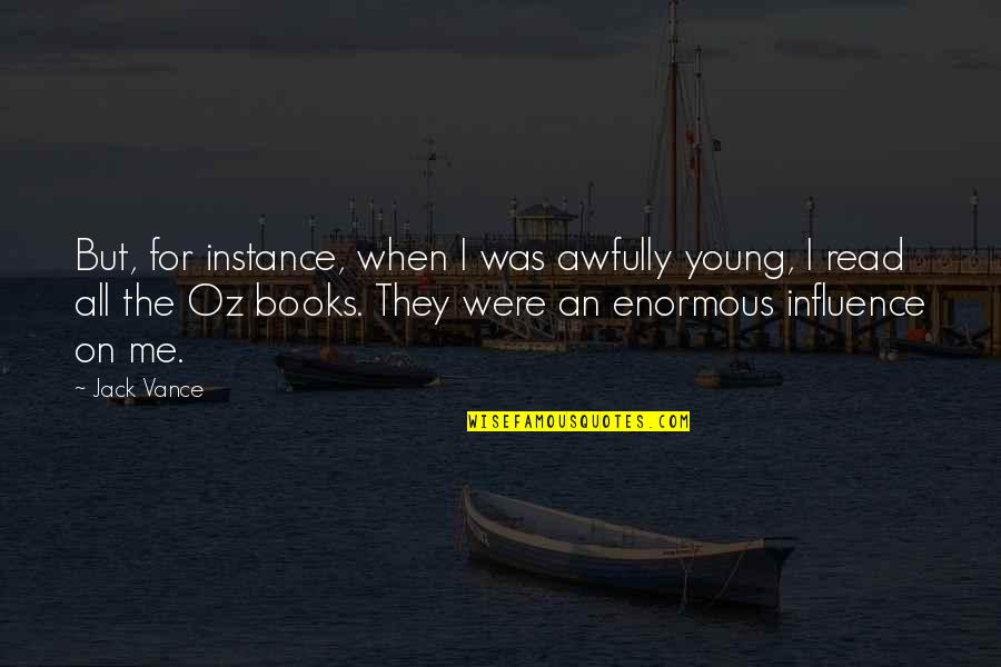 Books Influence Quotes By Jack Vance: But, for instance, when I was awfully young,