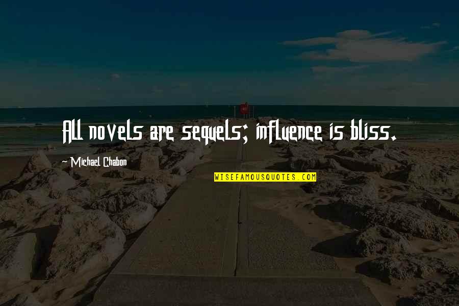 Books Influence Quotes By Michael Chabon: All novels are sequels; influence is bliss.