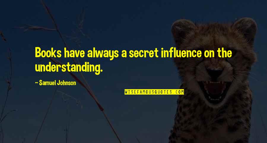 Books Influence Quotes By Samuel Johnson: Books have always a secret influence on the