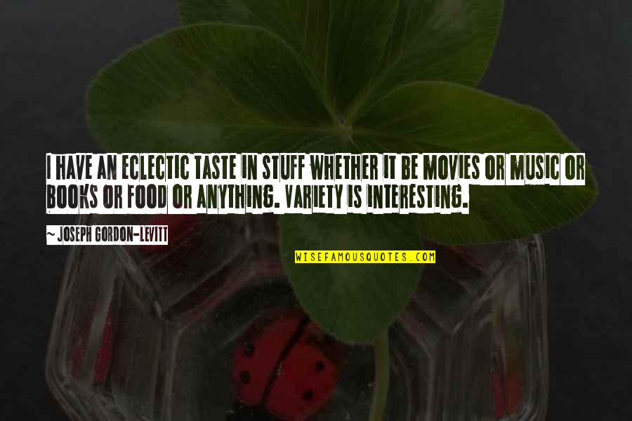 Books Into Movies Quotes By Joseph Gordon-Levitt: I have an eclectic taste in stuff whether