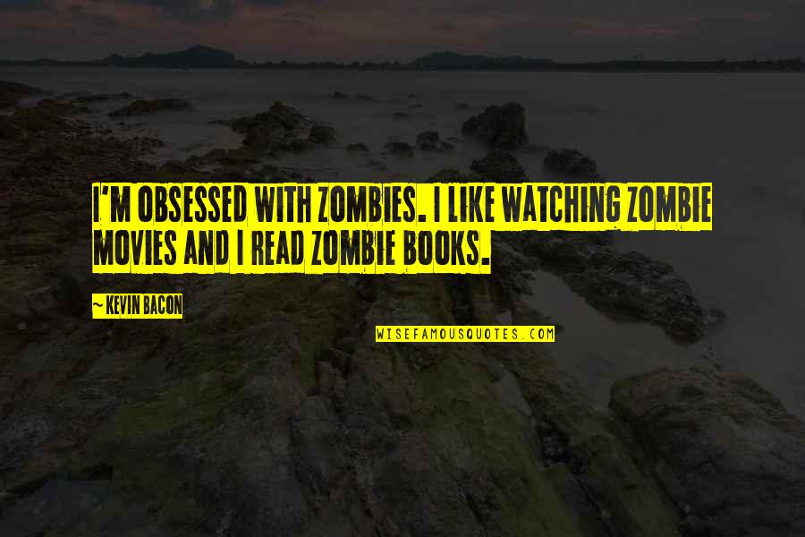 Books Into Movies Quotes By Kevin Bacon: I'm obsessed with zombies. I like watching zombie