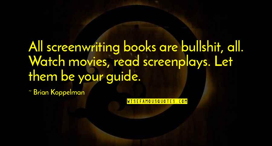 Books Into Screenplays Quotes By Brian Koppelman: All screenwriting books are bullshit, all. Watch movies,